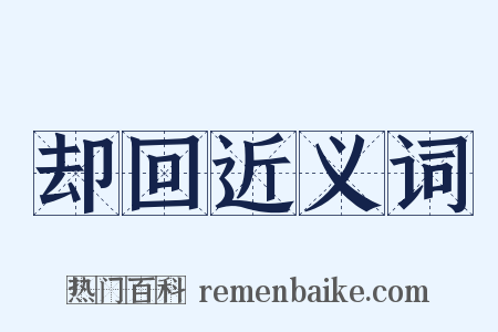 却回近义词是什么意思的图片
